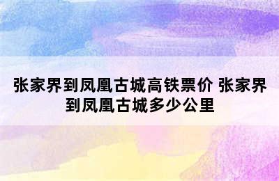 张家界到凤凰古城高铁票价 张家界到凤凰古城多少公里